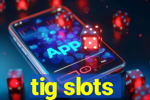 tig slots